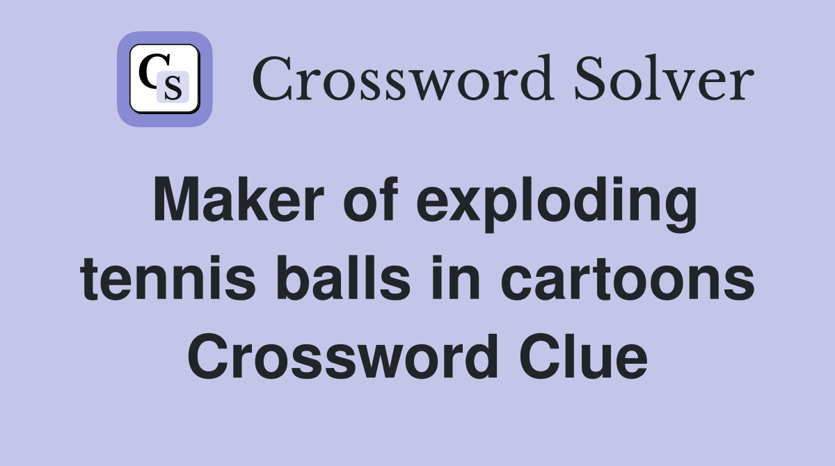 Maker of exploding tennis balls in cartoons Crossword Clue Answers